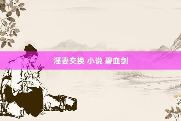 淫妻交换 小说 碧血剑