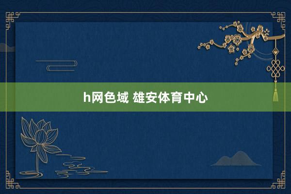 h网色域 雄安体育中心