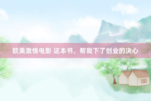 欧美激情电影 这本书，帮我下了创业的决心