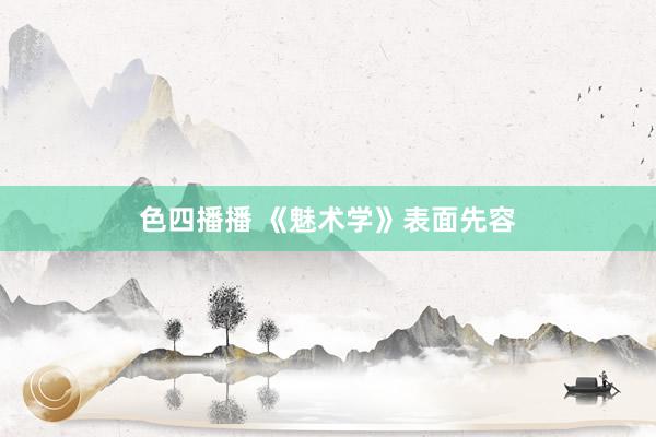 色四播播 《魅术学》表面先容