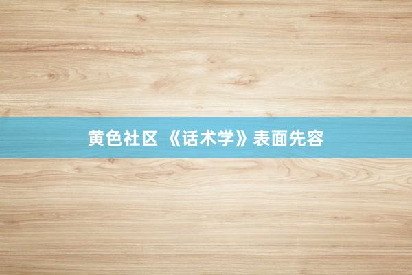 黄色社区 《话术学》表面先容