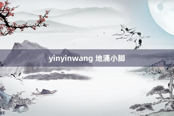 yinyinwang 地涌小脚