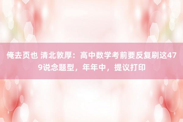 俺去页也 清北敦厚：高中数学考前要反复刷这479说念题型，年年中，提议打印